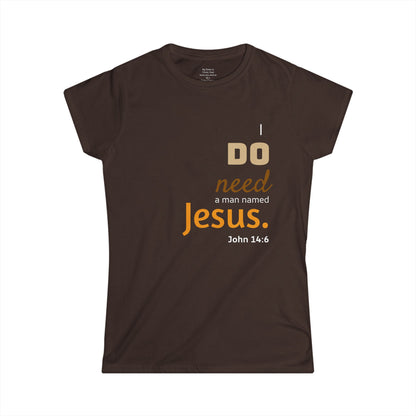 I DO need a man named Jesus Woman's T-shirt
