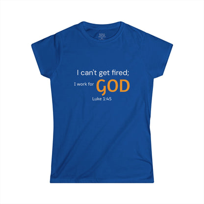 I can't get fired; I work for God Woman's T-Shirt