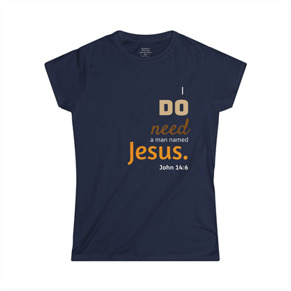 I DO need a man named Jesus Woman's T-shirt