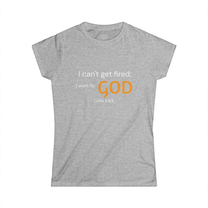 I can't get fired; I work for God Woman's T-Shirt