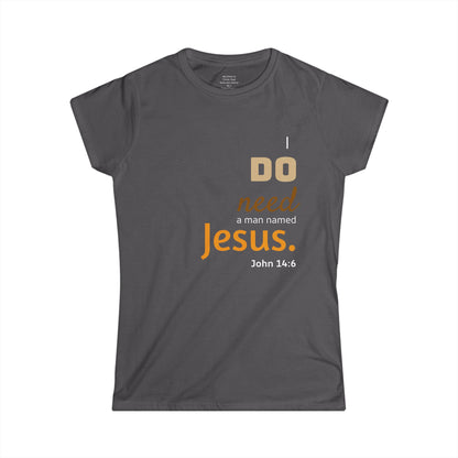 I DO need a man named Jesus Woman's T-shirt
