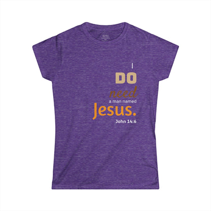 I DO need a man named Jesus Woman's T-shirt