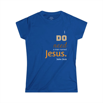 I DO need a man named Jesus Woman's T-shirt