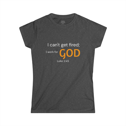 I can't get fired; I work for God Woman's T-Shirt