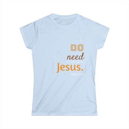 I DO need a man named Jesus Woman's T-shirt