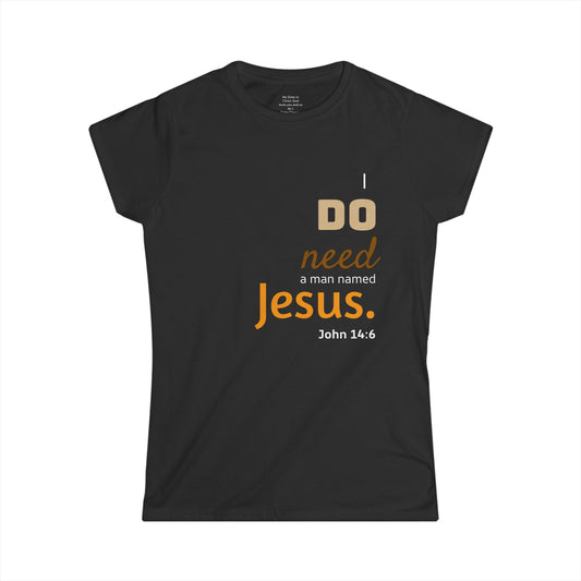 I DO need a man named Jesus Woman's T-shirt
