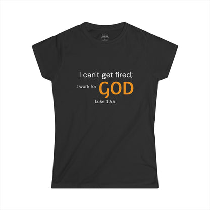 I can't get fired; I work for God Woman's T-Shirt