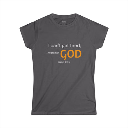 I can't get fired; I work for God Woman's T-Shirt