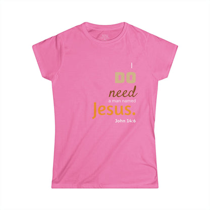 I DO need a man named Jesus Woman's T-shirt