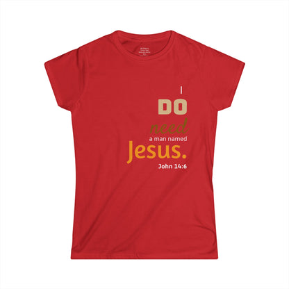 I DO need a man named Jesus Woman's T-shirt