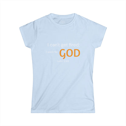 I can't get fired; I work for God Woman's T-Shirt