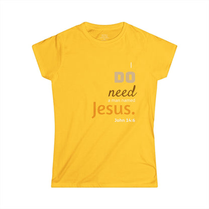 I DO need a man named Jesus Woman's T-shirt